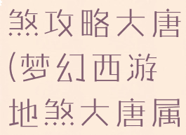 梦幻手游地煞攻略大唐(梦幻西游地煞大唐属性)