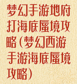 梦幻手游地府打海底蜃境攻略(梦幻西游手游海底蜃境攻略)
