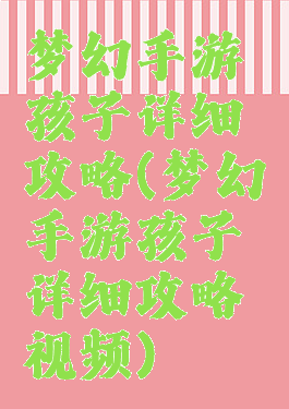 梦幻手游孩子详细攻略(梦幻手游孩子详细攻略视频)