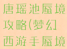 梦幻手游大唐瑶池蜃境攻略(梦幻西游手蜃境)