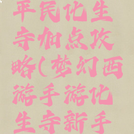梦幻手游平民化生寺加点攻略(梦幻西游手游化生寺新手攻略)