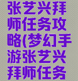 梦幻手游张艺兴拜师任务攻略(梦幻手游张艺兴拜师任务攻略视频)