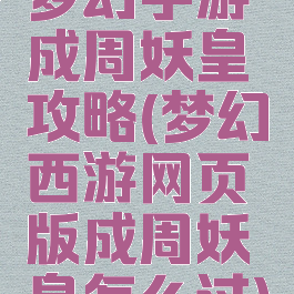 梦幻手游成周妖皇攻略(梦幻西游网页版成周妖皇怎么过)