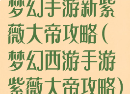 梦幻手游新紫薇大帝攻略(梦幻西游手游紫薇大帝攻略)