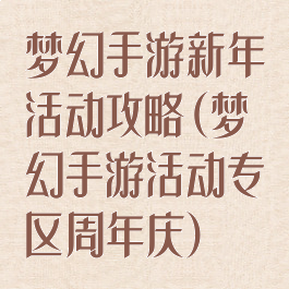 梦幻手游新年活动攻略(梦幻手游活动专区周年庆)