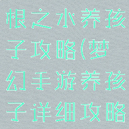 梦幻手游无根之水养孩子攻略(梦幻手游养孩子详细攻略)