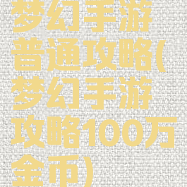 梦幻手游普通攻略(梦幻手游攻略100万金币)
