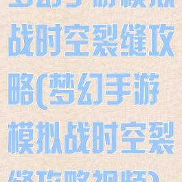 梦幻手游模拟战时空裂缝攻略(梦幻手游模拟战时空裂缝攻略视频)