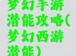 梦幻手游潜能攻略(梦幻西游潜能)