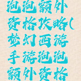 梦幻手游泡泡额外资格攻略(梦幻西游手游泡泡额外资格攻略)