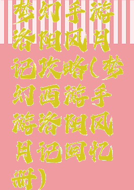 梦幻手游洛阳风月记攻略(梦幻西游手游洛阳风月记回忆册)