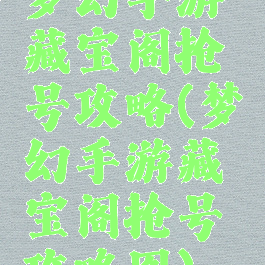 梦幻手游藏宝阁抢号攻略(梦幻手游藏宝阁抢号攻略图)