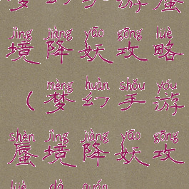 梦幻手游蜃境降妖攻略(梦幻手游蜃境降妖攻略大全)
