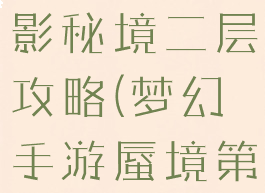 梦幻手游蜃影秘境二层攻略(梦幻手游蜃境第二层boss)