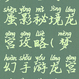 梦幻手游蜃影秘境龙宫攻略(梦幻手游龙宫秘境阵容)