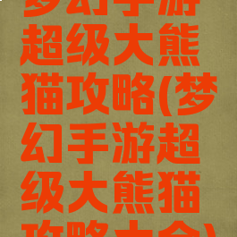 梦幻手游超级大熊猫攻略(梦幻手游超级大熊猫攻略大全)