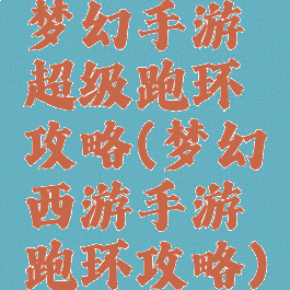 梦幻手游超级跑环攻略(梦幻西游手游跑环攻略)