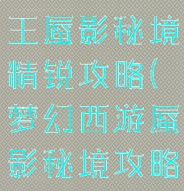 梦幻手游魔王蜃影秘境精锐攻略(梦幻西游蜃影秘境攻略)