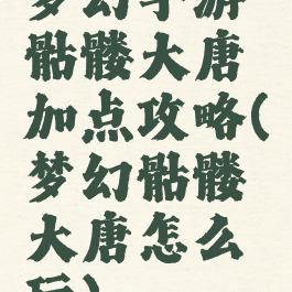 梦幻手游骷髅大唐加点攻略(梦幻骷髅大唐怎么玩)