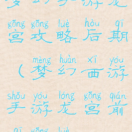 梦幻手游龙宫攻略后期(梦幻西游手游龙宫前期攻略)