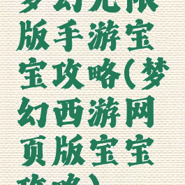 梦幻无限版手游宝宝攻略(梦幻西游网页版宝宝攻略)