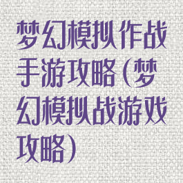 梦幻模拟作战手游攻略(梦幻模拟战游戏攻略)