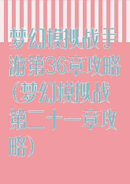 梦幻模拟战手游第36章攻略(梦幻模拟战第二十一章攻略)