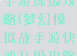 梦幻模拟战手游练级攻略(梦幻模拟战手游快速升级攻略)