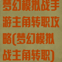梦幻模拟战手游主角转职攻略(梦幻模拟战主角转职)