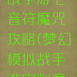 梦幻模拟战手游七音符魔咒攻略(梦幻模拟战手游审判魔符)