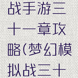 梦幻模拟战手游三十一章攻略(梦幻模拟战三十六章)