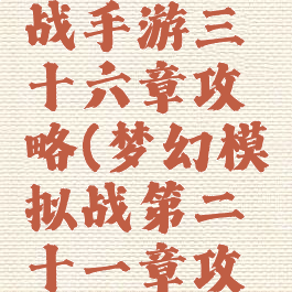梦幻模拟战手游三十六章攻略(梦幻模拟战第二十一章攻略)
