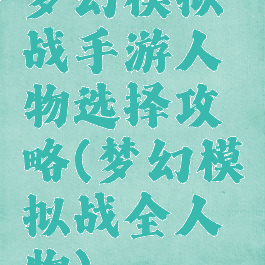 梦幻模拟战手游人物选择攻略(梦幻模拟战全人物)