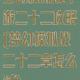 梦幻模拟战手游二十二攻略(梦幻模拟战二十二章怎么过)