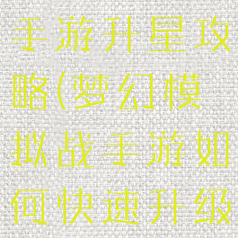 梦幻模拟战手游升星攻略(梦幻模拟战手游如何快速升级)