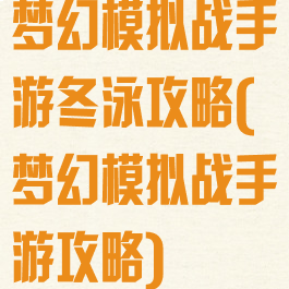 梦幻模拟战手游冬泳攻略(梦幻模拟战手游攻略)