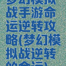 梦幻模拟战手游命运逆转攻略(梦幻模拟战逆转的命运)