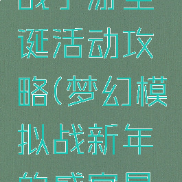 梦幻模拟战手游圣诞活动攻略(梦幻模拟战新年的盛宴最新攻略)