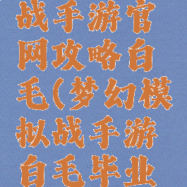梦幻模拟战手游官网攻略白毛(梦幻模拟战手游白毛毕业装备)