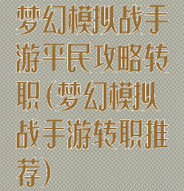 梦幻模拟战手游平民攻略转职(梦幻模拟战手游转职推荐)