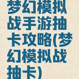 梦幻模拟战手游抽卡攻略(梦幻模拟战抽卡)