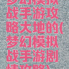 梦幻模拟战手游攻略大地的(梦幻模拟战手游剧情攻略)