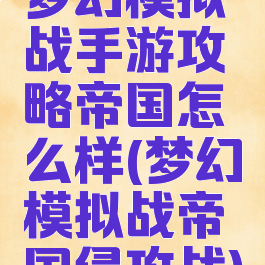 梦幻模拟战手游攻略帝国怎么样(梦幻模拟战帝国侵攻战)