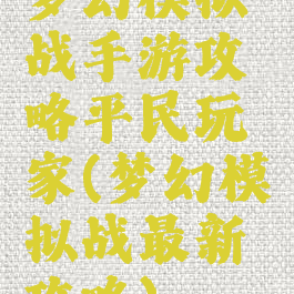 梦幻模拟战手游攻略平民玩家(梦幻模拟战最新攻略)