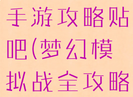 梦幻模拟战手游攻略贴吧(梦幻模拟战全攻略)