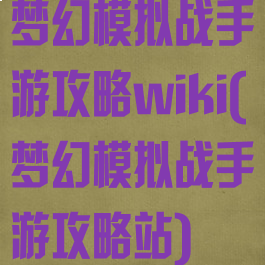 梦幻模拟战手游攻略wiki(梦幻模拟战手游攻略站)
