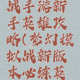 梦幻模拟战手游新手英雄攻略(梦幻模拟战新版本必练英雄)