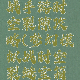 梦幻模拟战手游时空裂隙攻略(梦幻模拟战时空裂缝宝箱一览)