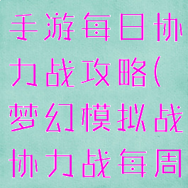 梦幻模拟战手游每日协力战攻略(梦幻模拟战协力战每周顺序)