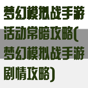梦幻模拟战手游活动常暗攻略(梦幻模拟战手游剧情攻略)